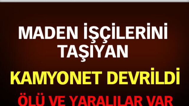 Maden işçilerini taşıyan kamyonet devrildi