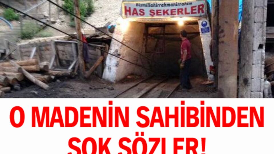 O madenin sahibinden şok sözler!