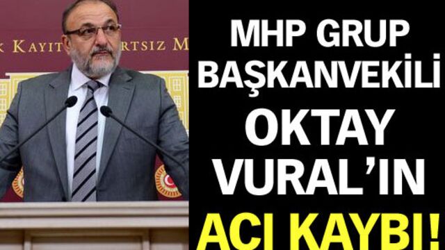 Oktay Vural'ın acı kaybı!