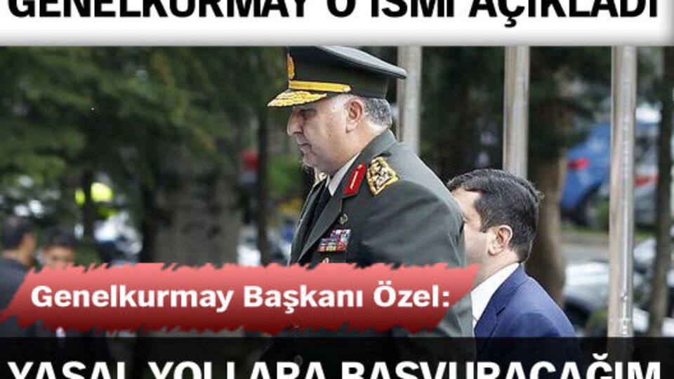 Genelkurmay Başkanı Necdet Özel: Yasal yollara başvuracağım