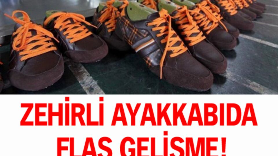 Zehirli ayakkabılara soruşturma!