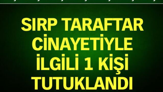 Sırp taraftar cinayetinde flaş gelişme