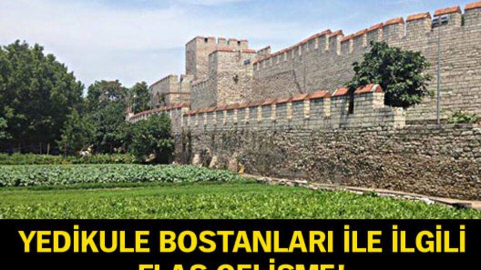 Yedikule Bostanları ile ilgili flaş gelişme!