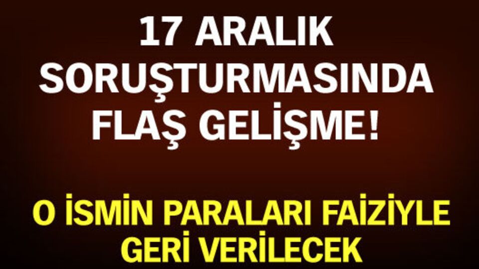 17 Aralık soruşturmasıyla ilgili flaş gelişme!