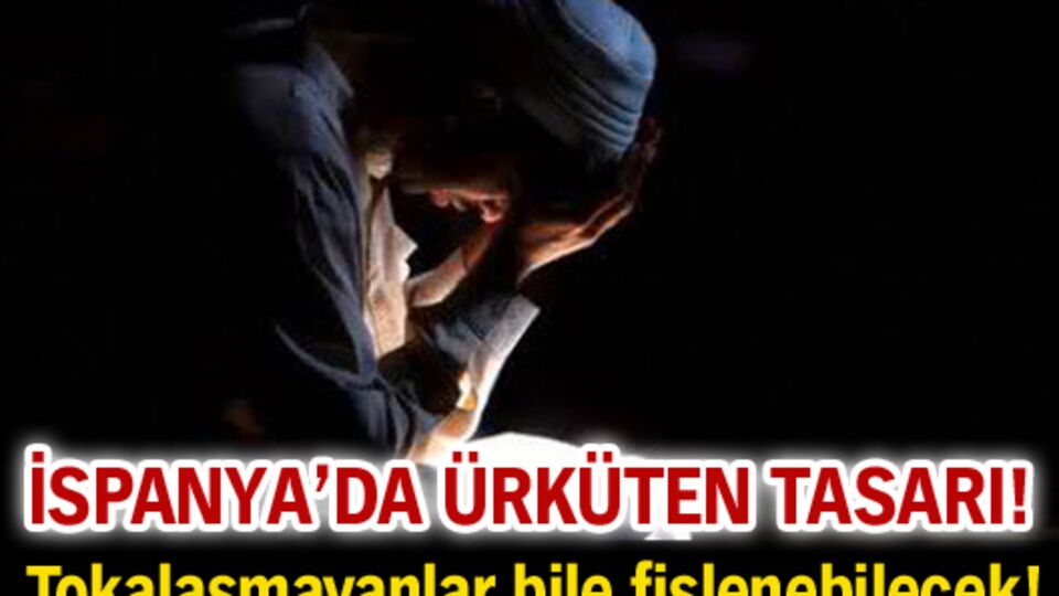İspanya'da ürküten tasarı!