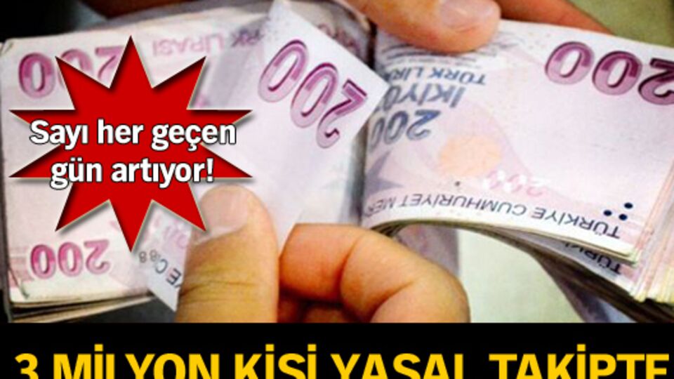3 milyon kişi yasal takipte!