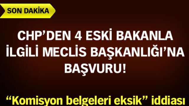 CHP'den 4 eski bakanla ilgili Meclis Başkanlığı'na başvuru