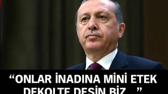 "Onlar inadına mini etek inadına dekolte desin..."