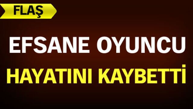 Efsane oyuncu hayatını kaybetti