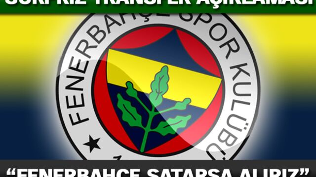 "Fenerbahçe satarsa alırız..."