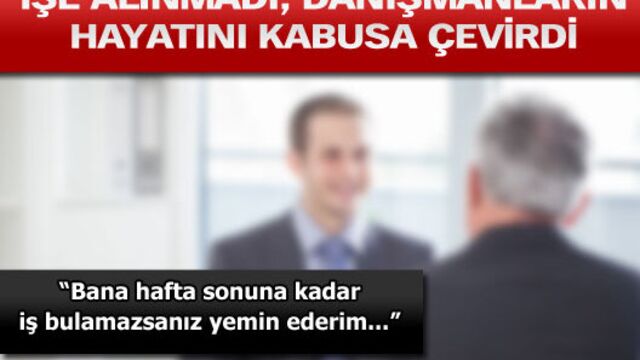 İşe alınmadı, danışmanların hayatını kâbusa çevirdi