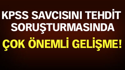 KPSS savcısını tehdit soruşturmasında çok önemli gelişme!