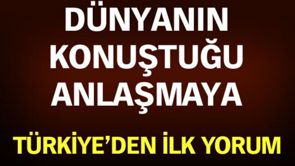 Dünyanın konuştuğu anlaşmaya Türkiye'den ilk yorum!