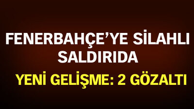 Fenerbahçe'ye silahlı saldırıda yeni gelişme