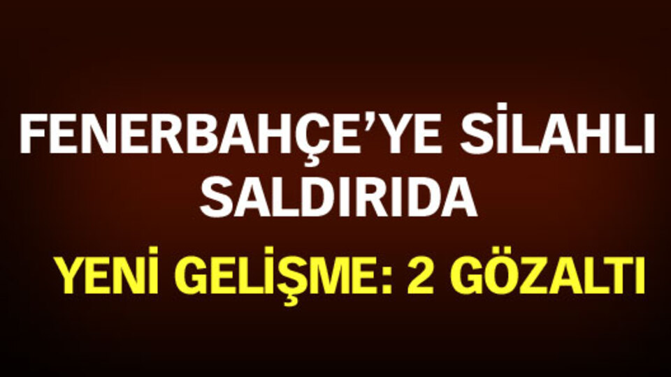 Fenerbahçe'ye silahlı saldırıda yeni gelişme