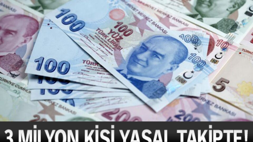 3 milyon kişi yasal takipte!