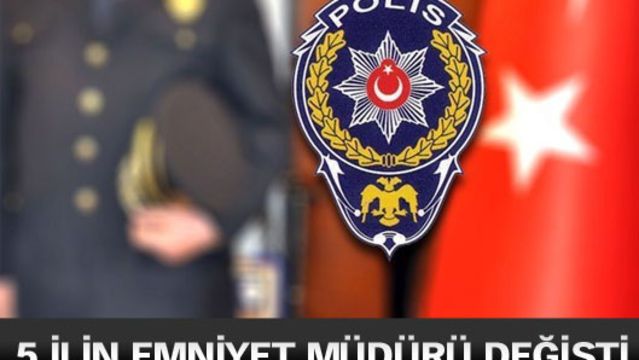 5 ilin emniyet müdürü değişti!