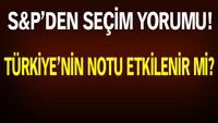 S&P'den seçim değerlendirmesi!