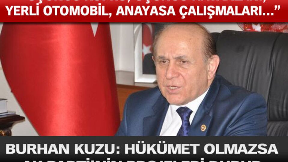 Burhan Kuzu: Hükümet olmazsa Ak Parti'nin projeleri durur