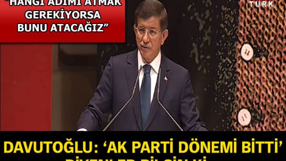 Davutoğlu: 'Ak Parti dönemi bitti' diyenler bilsin ki...