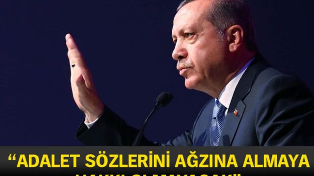 "Adalet sözlerini ağzına almaya hakkı olmayacak"