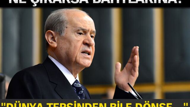 "Dünya tersinden bile dönse..."