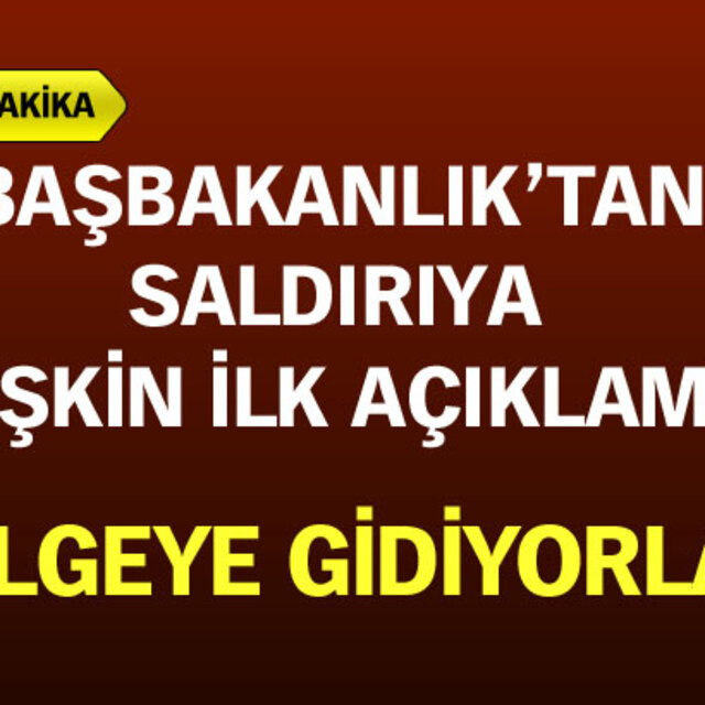 Başbakanlık'tan saldırıya ilişkin ilk açıklama