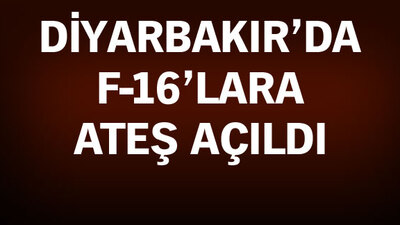 Diyarbakır'da F-16'lara ateş açıldı