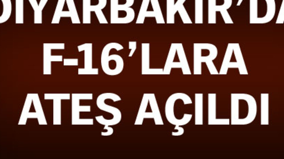 Diyarbakır'da F-16'lara ateş açıldı