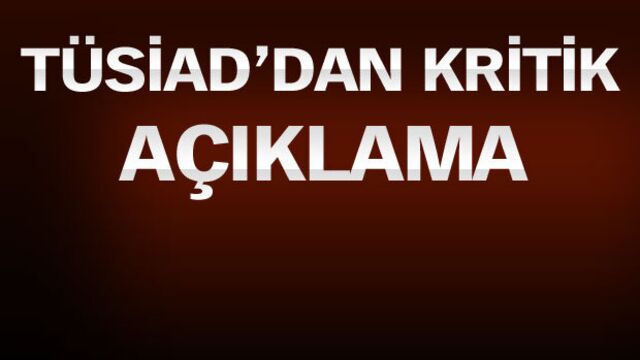 TÜSİAD'dan kritik açıklama