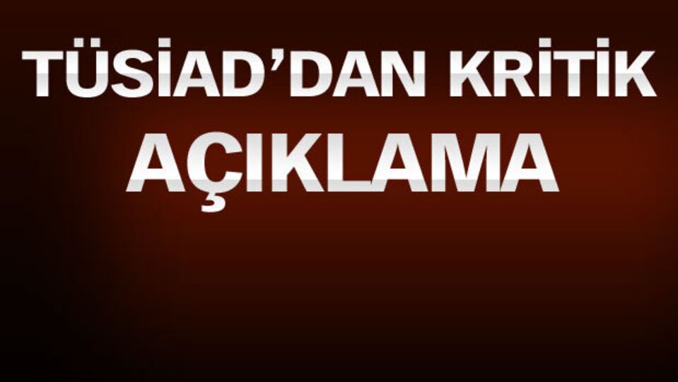 TÜSİAD'dan kritik açıklama