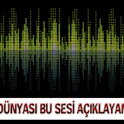 Bilim dünyası bu sesi açıklayamıyor!