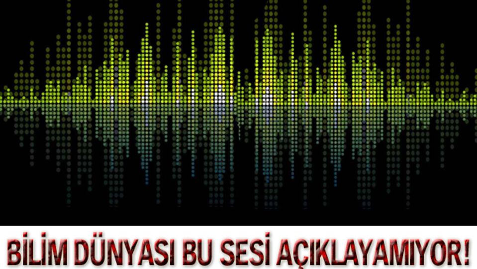 Bilim dünyası bu sesi açıklayamıyor!