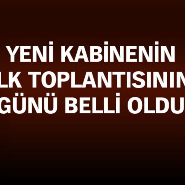 Yeni kabinenin ilk toplantı günü belli oldu!