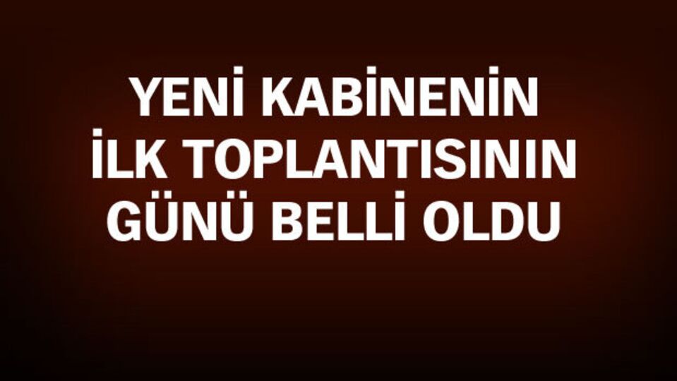 Yeni kabinenin ilk toplantı günü belli oldu!