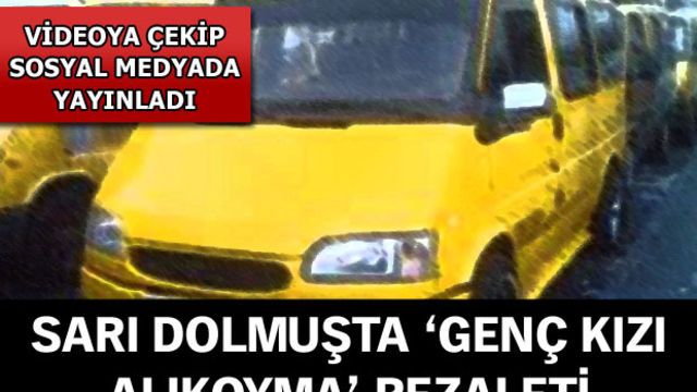 Sarı dolmuşta 'genç kızı alıkoyma' rezaleti!