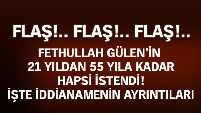 Fethullah Gülen'in 21 yıldan 55 yıla kadar hapsi istendi! İşte iddianamenin ayrıntıları