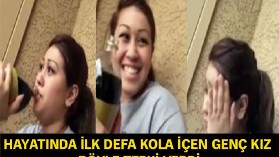 Hayatında ilk defa kola içen genç kız böyle tepki verdi