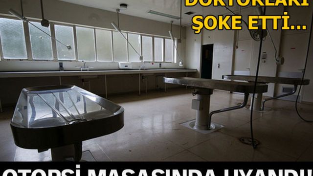Otopsi masasında uyandı!