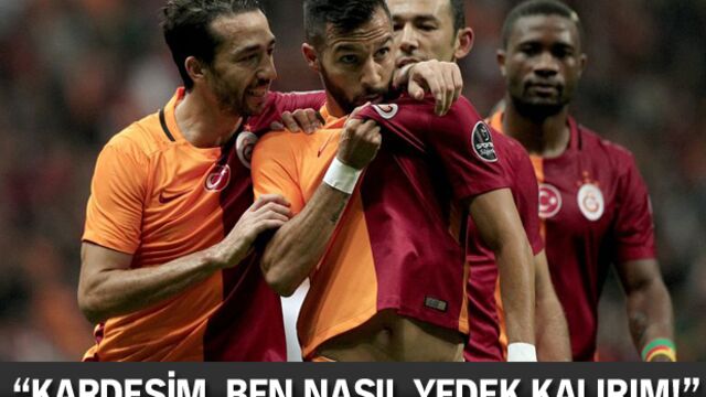 "Kardeşim, ben nasıl yedek kalırım!"