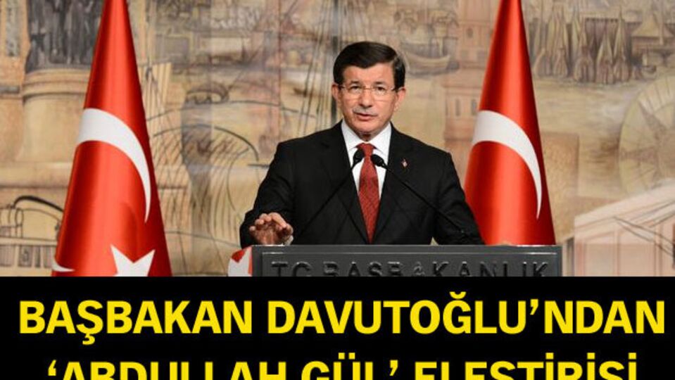 Başbakan Davutoğlu'ndan Abdullah Gül eleştirisi