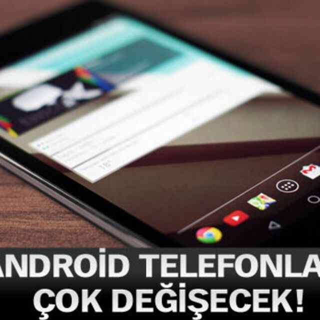 Android telefonlar çok değişecek!