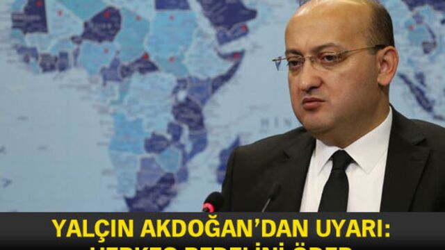 Akdoğan uyardı: Herkes bedelini öder