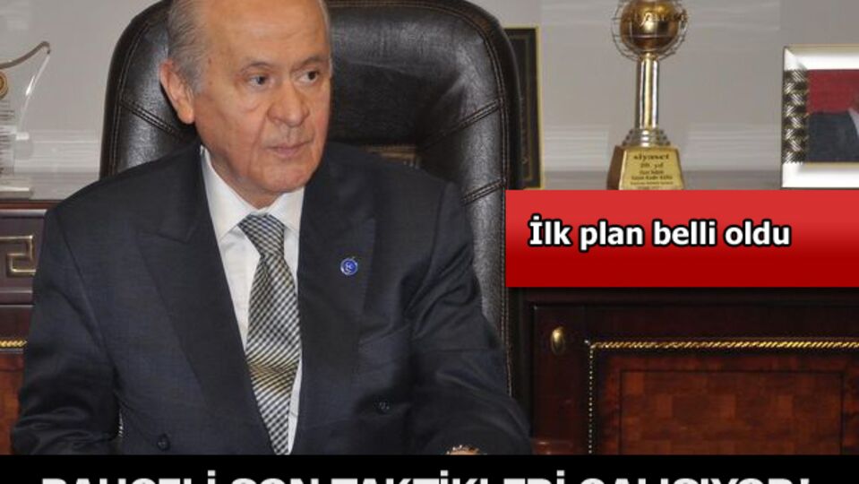 Bahçeli son taktikleri çalışıyor!