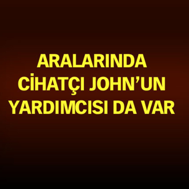 Cihatçı John'un yardımcısı İstanbul'da tutuklandı