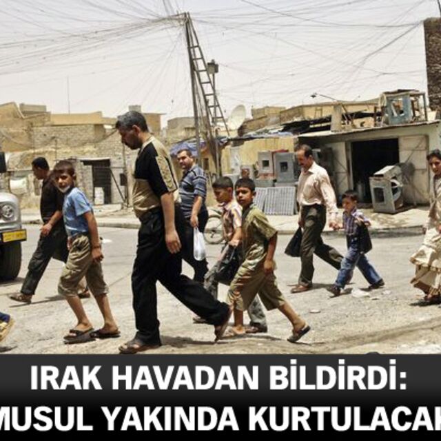 Irak havadan bildirdi: Musul yakında kurtulacak