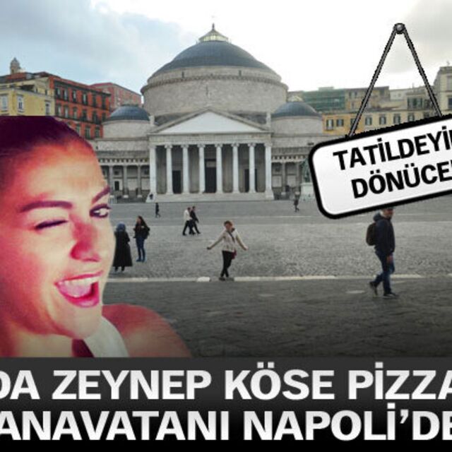 Seda Zeynep Köse pizzanın ana vatanı Napoli'de