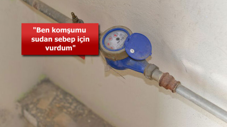 "Suda zehir var" deyip komşusunu öldürdü!