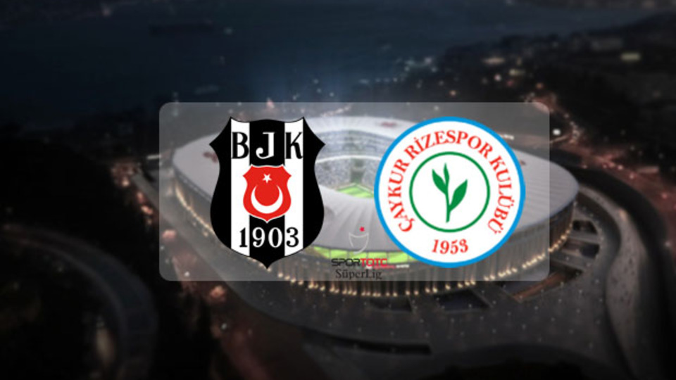 Beşiktaş - Çaykur Rizespor maçı saat kaçta?