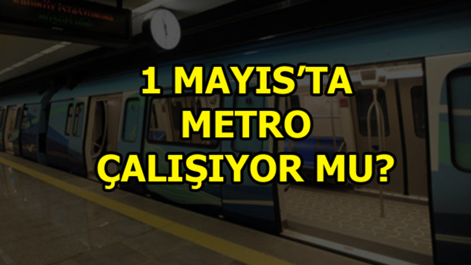 1 Mayıs'ta metrolar kapalı mı?